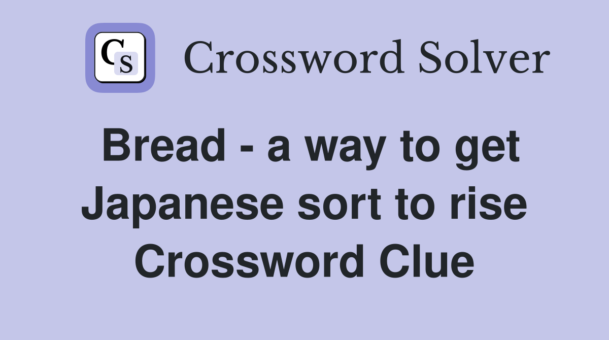 Bread a way to get Japanese sort to rise Crossword Clue Answers Crossword Solver